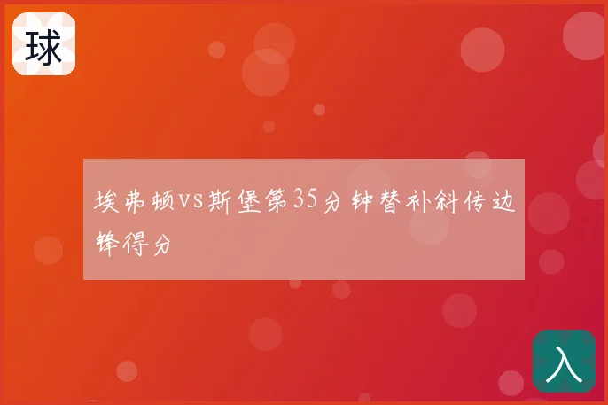 埃弗顿vs斯堡第35分钟替补斜传边锋得分