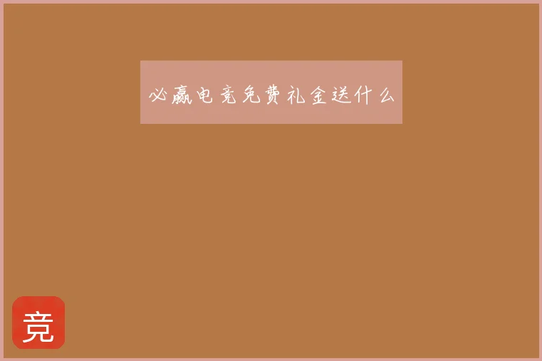 必赢电竞免费礼金送什么