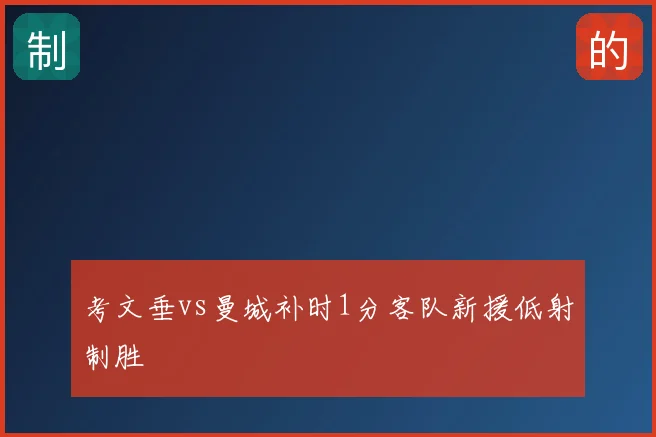考文垂vs曼城补时1分客队新援低射制胜