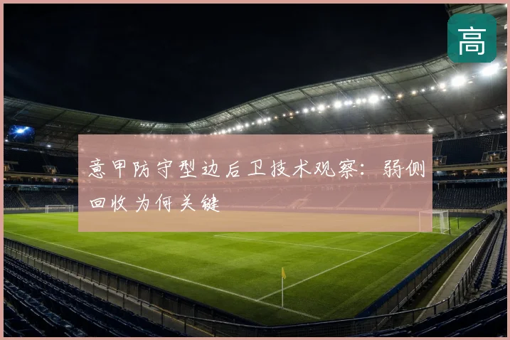 意甲防守型边后卫技术观察:弱侧回收为何关键