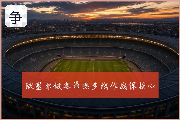 欧塞尔做客昂热多线作战保核心