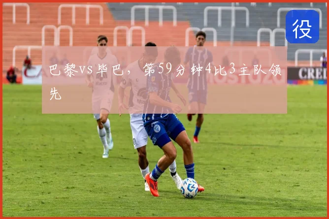 巴黎vs毕巴，第59分钟4比3主队领先